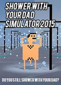 Shower With Your Dad Simulator 2015: Do You Still Shower With Your Dad?