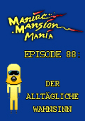 Maniac Mansion Mania - Episode 88: Der alltägliche Wahnsinn