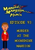 Maniac Mansion Mania - Episode 93: Murder at the Moonshine Mansion