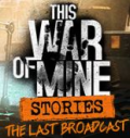 This War of Mine: The Last Broadcast